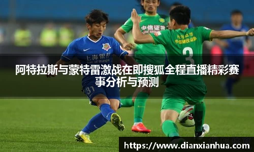 J9阿特拉斯与蒙特雷激战在即搜狐全程直播精彩赛事分析与预测