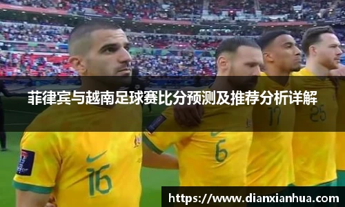 J9菲律宾与越南足球赛比分预测及推荐分析详解